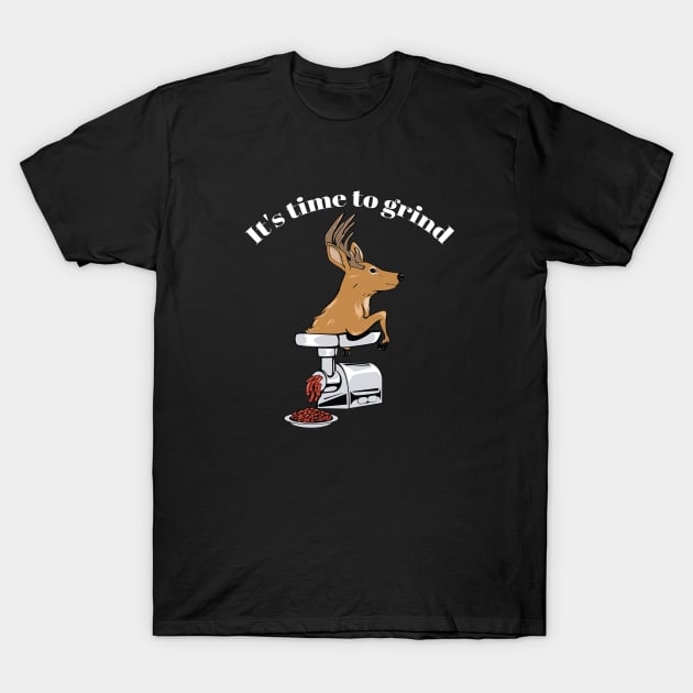 It's time to grind - deer! T-Shirt by Two guys and a cooler